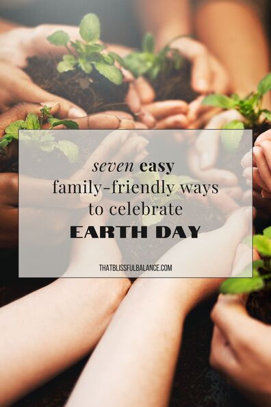 seven easy family-friendly ways to celebrate earth day